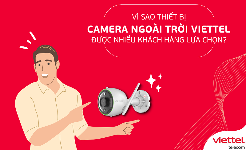 Khách hàng lựa chọn camera Viettel nhờ sự uy tín