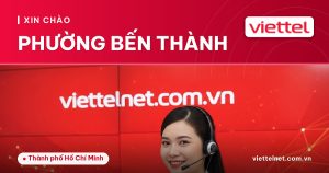 Tư vấn Viettel Phường Bến Thành về Internet, truyền hình và camera