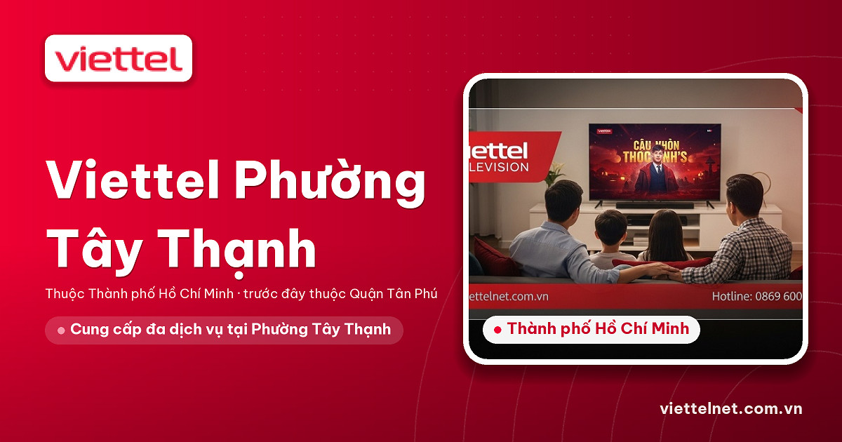 Tư vấn Viettel Phường Tây Thạnh về Internet, truyền hình và camera